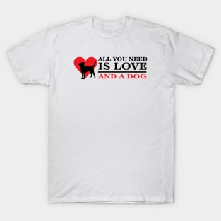 All you need is love and a dog! T-Shirt